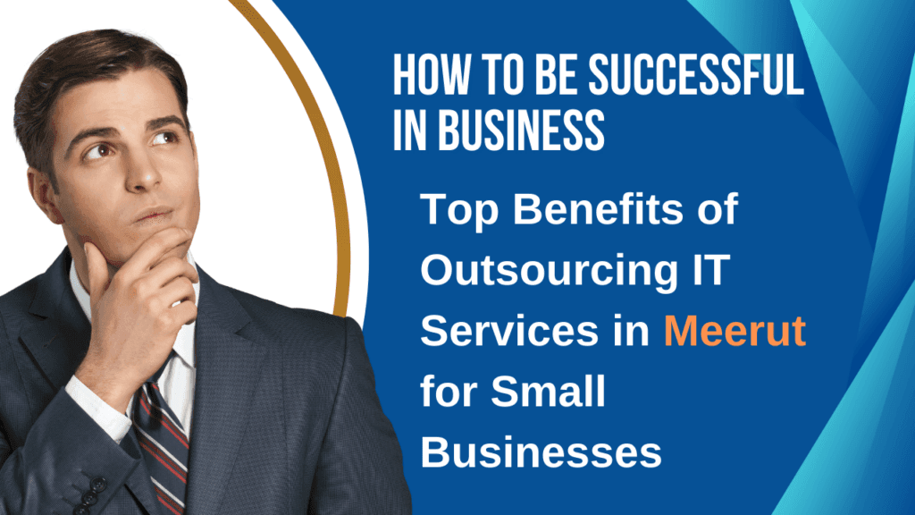 Top Benefits of Outsourcing IT Services in Meerut for Small Businesses