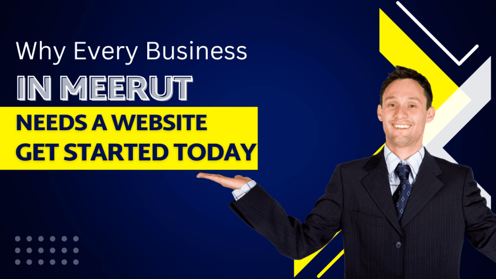 Why Every Business in Meerut Needs a Website – Get Started Today!