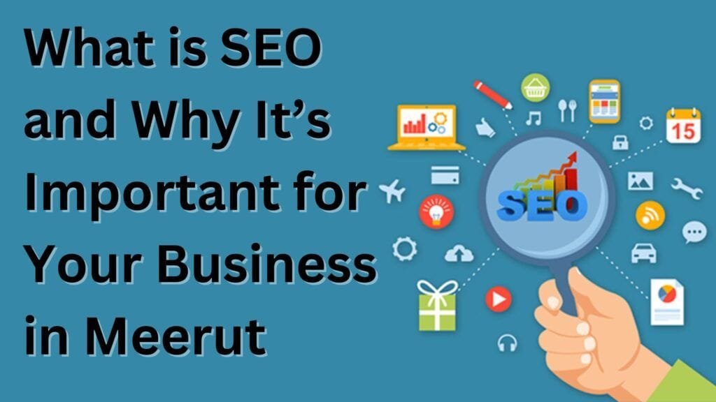 What is SEO and Why It’s Important for Your Business in Meerut