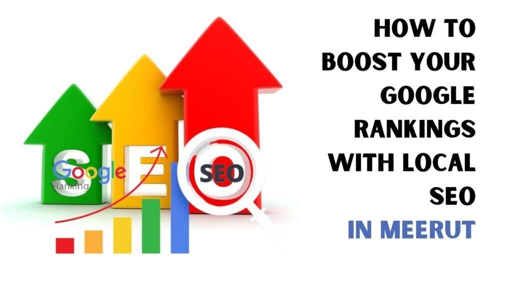 How to Boost Your Google Rankings with Local SEO in Meerut