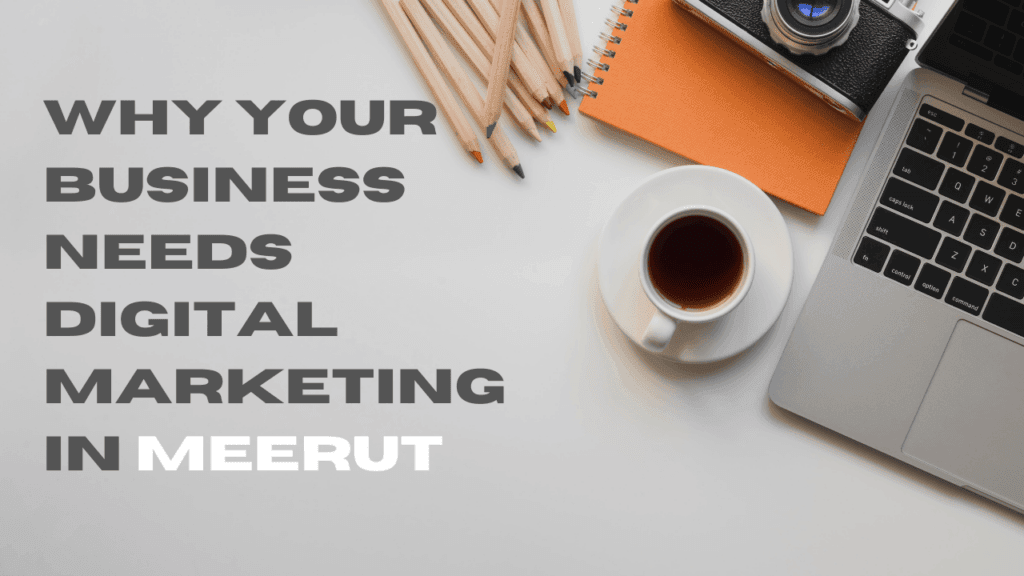 Why Your Business Needs Digital Marketing in Meerut