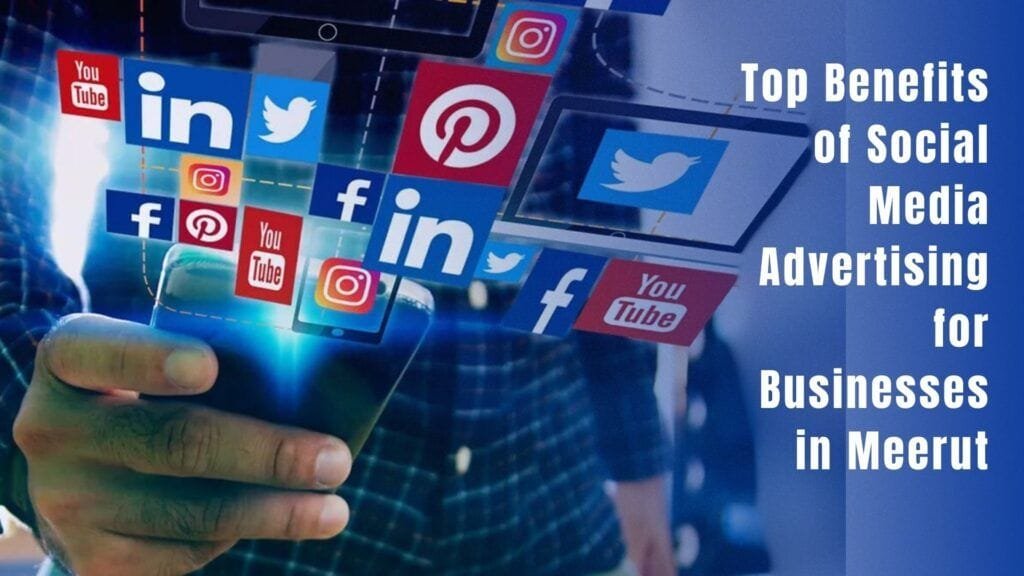 Top Benefits of Social Media Advertising for Businesses in Meerut