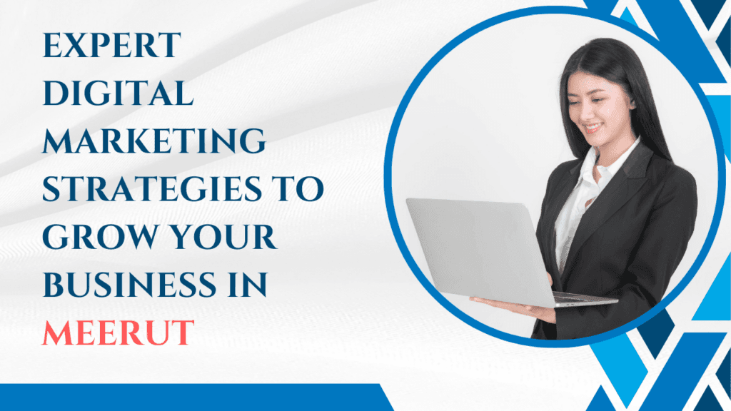 Expert Digital Marketing Strategies to Grow Your Business in Meerut