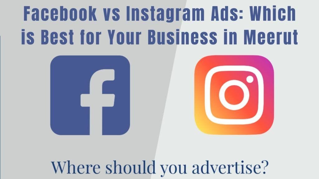 Facebook vs Instagram Ads: Which is Best for Your Business in Meerut?