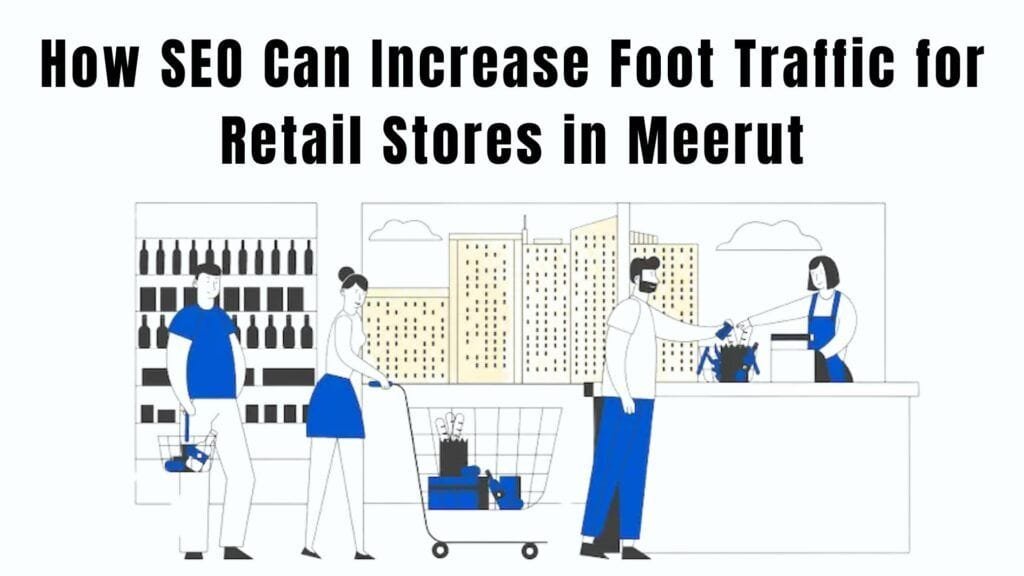 How SEO Can Increase Foot Traffic for Retail Stores in Meerut