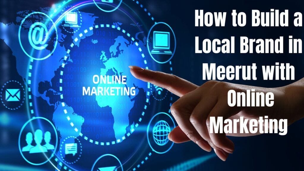 How to Build a Local Brand in Meerut with Online Marketing