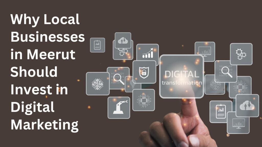 Why Local Businesses in Meerut Should Invest in Digital Marketing