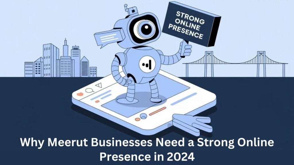 Why Meerut Businesses Need a Strong Online Presence in 2024