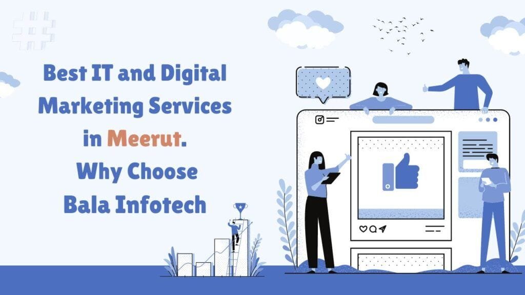 Best IT and Digital Marketing Services in Meerut: Why Choose Bala Infotech?