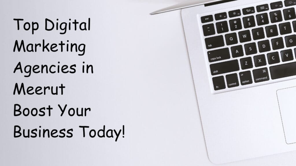 Top Digital Marketing Agencies in Meerut – Boost Your Business Today!